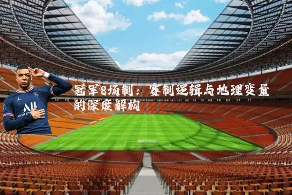 冠军8场制：赛制逻辑与地理变量的深度解构