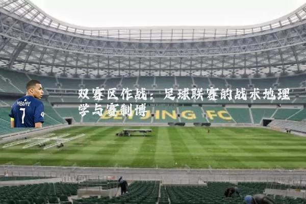 双赛区作战：足球联赛的战术地理学与赛制博弈