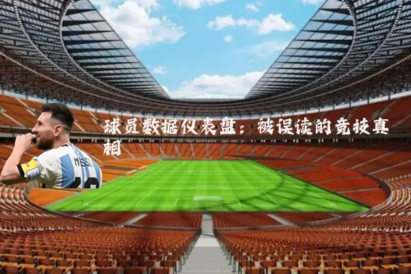 球员数据仪表盘:被误读的竞技真相