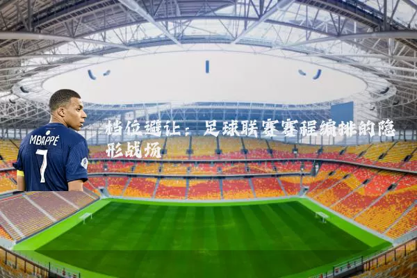 档位避让:足球联赛赛程编排的隐形战场
