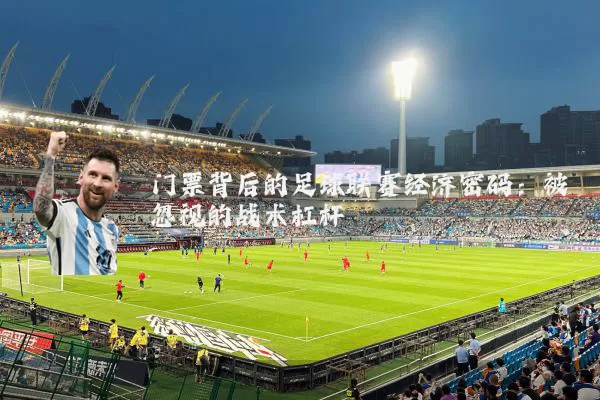 门票背后的足球联赛经济密码:被忽视的战术杠杆